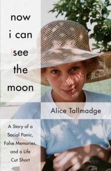 Now I Can See The Moon : A Story of a Social Panic, False Memories, and a Life Cut Short