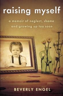 Raising Myself : A Memoir of Neglect, Shame, and Growing Up Too Soon