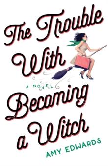 The Trouble with Becoming a Witch : A Novel