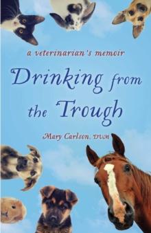 Drinking from the Trough : A Veterinarian's Memoir