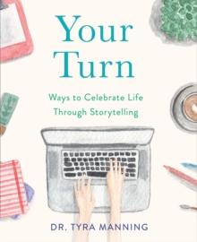 Your Turn : Ways to Celebrate Life Through Storytelling