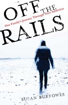 Off the Rails : One Family's Journey Through Teen Addiction