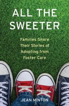 All the Sweeter : Families Share Their Stories of Adopting from Foster Care