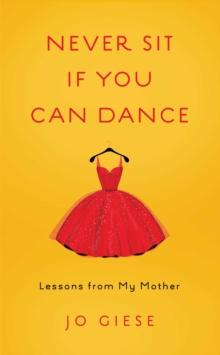 Never Sit If You Can Dance : Lessons from My Mother