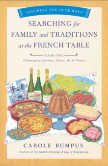 Searching for Family and Traditions at the French Table, Book One (Champagne, Alsace, Lorraine, and Paris regions) : Savoring the Olde Ways Series: Book One