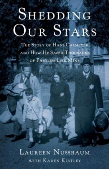 Shedding Our Stars : The Story of Hans Calmeyer and How He Saved Thousands of Families Like Mine