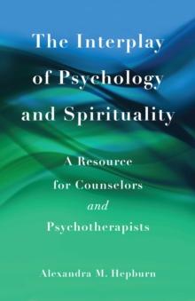 The Interplay of Psychology and Spirituality : A Resource for Counselors and Psychotherapists