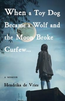 When a Toy Dog Became a Wolf and the Moon Broke Curfew : A Memoir