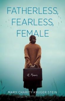 Fatherless, Fearless, Female : A Memoir