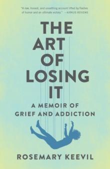 The Art of Losing It : A Memoir of Grief and Addiction