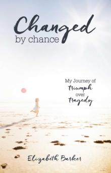 Changed By Chance : My Journey of Triumph Over Tragedy