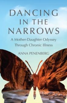 Dancing in the Narrows : A Mother-Daughter Odyssey Through Chronic Illness