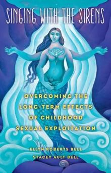 Singing with the Sirens : Overcoming the Long-Term Effects of Childhood Sexual Exploitation