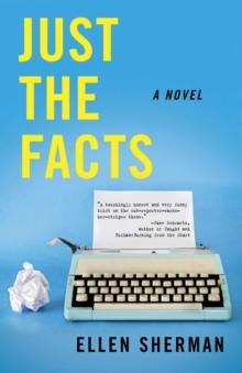 Just the Facts : A Novel