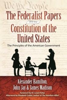 The Federalist Papers and the Constitution of the United States : The Principles of the American Government