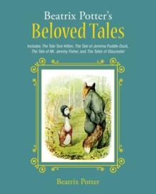 Beatrix Potter's Beloved Tales : Includes The Tale of Tom Kitten, The Tale of Jemima Puddle-Duck, The Tale of Mr. Jeremy Fisher, The Tailor of Gloucester, and The Tale of Squirrel Nutkin