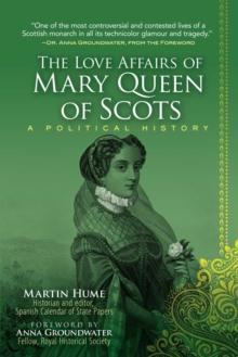 The Love Affairs of Mary Queen of Scots : A Political History