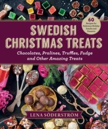 Swedish Christmas Treats : 60 Recipes for Delicious Holiday Snacks and Desserts-Chocolates, Cakes, Truffles, Fudge, and Other Amazing Sweets