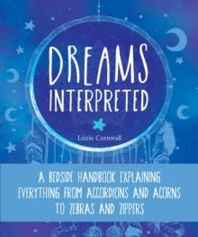 Dreams Interpreted : A Bedside Handbook Explaining Everything from Accordions and Acorns to Zebras and Zippers