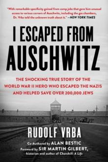 I Escaped from Auschwitz : The Shocking True Story of the World War II Hero Who Escaped  the Nazis and Helped Save Over 200,000 Jews