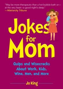 Jokes for Mom : More than 300 Eye-Rolling Wisecracks and Snarky Jokes about Husbands, Kids, the Absolute Need for Wine, and More