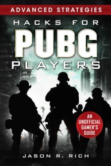 Hacks for PUBG Players Advanced Strategies: An Unofficial Gamer's Guide : An Unofficial Gamer's Guide