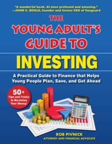 The Young Adult's Guide to Investing : A Practical Guide to Finance that Helps Young People Plan, Save, and Get Ahead