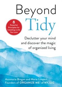 Beyond Tidy : Declutter Your Mind and Discover the Magic of Organized Living