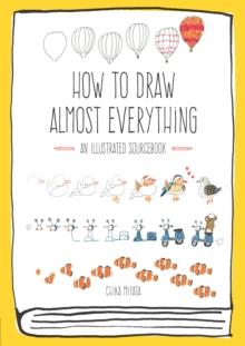 How to Draw Almost Everything : An Illustrated Sourcebook