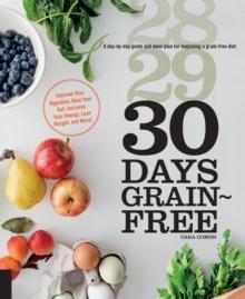 30 Days Grain-Free : A Day-by-Day Guide and Meal Plan for Beginning a Grain-Free Diet - Improve Your Digestion, Heal Your Gut, Increase Your Energy, Lose Weight, and More!