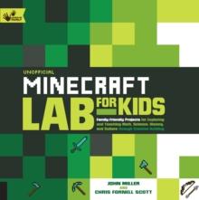 Unofficial Minecraft Lab for Kids : Family-Friendly Projects for Exploring and Teaching Math, Science, History, and Culture Through Creative Building