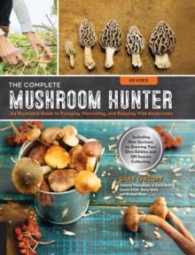 The Complete Mushroom Hunter, Revised : Illustrated Guide to Foraging, Harvesting, and Enjoying Wild Mushrooms - Including new sections on growing your own incredible edibles and off-season collecting