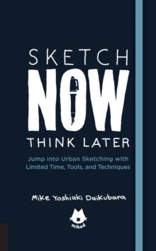 The Urban Sketching Handbook Sketch Now, Think Later : Jump into Urban Sketching with Limited Time, Tools, and Techniques Volume 5