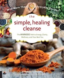 The Simple, Healing Cleanse : The Ayurvedic Path to Energy, Clarity, Wellness, and Your Best You