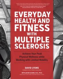 Everyday Health and Fitness with Multiple Sclerosis : Achieve Your Peak Physical Wellness While Working with Limited Mobility