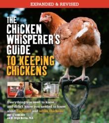 The Chicken Whisperer's Guide to Keeping Chickens, Revised : Everything you need to know. . . and didn't know you needed to know about backyard and urban chickens