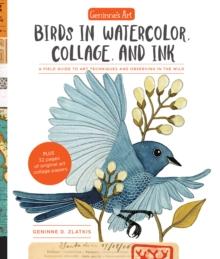 Geninne's Art: Birds in Watercolor, Collage, and Ink : A field guide to art techniques and observing in the wild