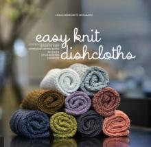 Easy Knit Dishcloths : Learn to Knit Stitch by Stitch with Modern Stashbuster Projects