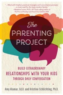 The Parenting Project : Build Extraordinary Relationships With Your Kids Through Daily Conversation