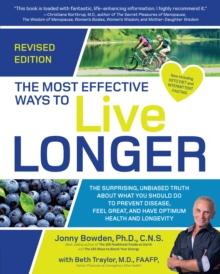 The Most Effective Ways to Live Longer, Revised : The Surprising, Unbiased Truth About What You Should Do to Prevent Disease, Feel Great, and Have Optimum Health and Longevity