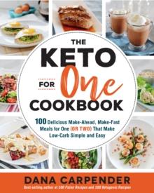 The Keto For One Cookbook : 100 Delicious Make-Ahead, Make-Fast Meals for One (or Two) That Make Low-Carb Simple and Easy