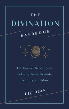 The Divination Handbook : The Modern Seer's Guide to Using Tarot, Crystals, Palmistry, and More