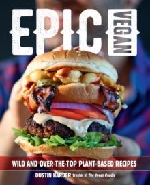 Epic Vegan : Wild and Over-the-Top Plant-Based Recipes