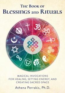 The Book of Blessings and Rituals : Magical Invocations for Healing, Setting Energy, and Creating Sacred Space