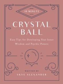 10-Minute Crystal Ball : Easy Tips for Developing Your Inner Wisdom and Psychic Powers