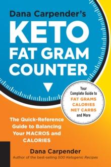 Dana Carpender's Keto Fat Gram Counter : The Quick-Reference Guide to Balancing Your Macros and Calories