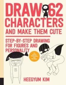 Draw 62 Characters and Make Them Cute : Step-by-Step Drawing for Figures and Personality; for Artists, Cartoonists, and Doodlers Volume 3