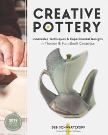 Creative Pottery : Innovative Techniques and Experimental Designs in Thrown and Handbuilt Ceramics