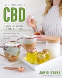 The Ultimate Guide to CBD : Explore the World of Cannabidiol - Recipes for Self-Care, Beverages, Cooking, and More