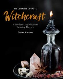 The Ultimate Guide to Witchcraft : A Modern-Day Guide to Making Magick